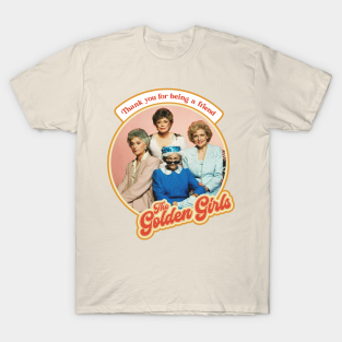 Golden Girls T-Shirt - Golden Girls Thank You For Being a Friend Retro Tribute by DarkLordPug